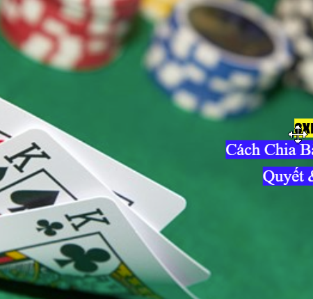 Cách Chia Bài 3 Cây Luôn Thắng – Bí Quyết & Chiến Lược 8xbet